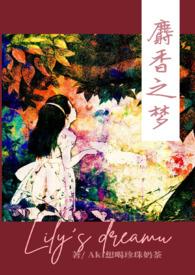 麝香之梦(NPH)更新作者Aki想喝珍珠奶茶