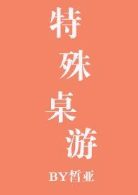 特殊桌游 作者皙亚废文网