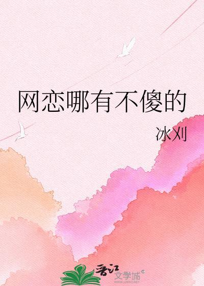 网恋哪有不傻的冰刈免费阅读