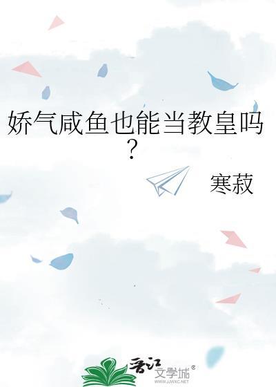 娇气咸鱼也能当教皇吗?txt