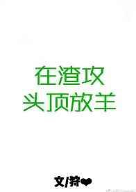 在渣攻头顶放羊无删减在线