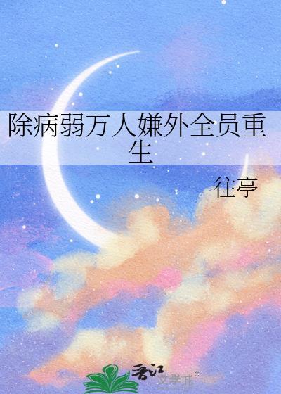 除病弱万人嫌外全员重生资源