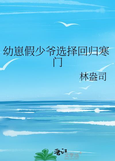 幼崽假少爷选择回归寒门by
