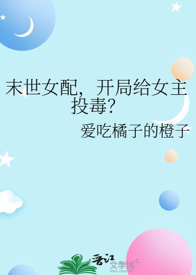 末世女配,开局给女主投毒?