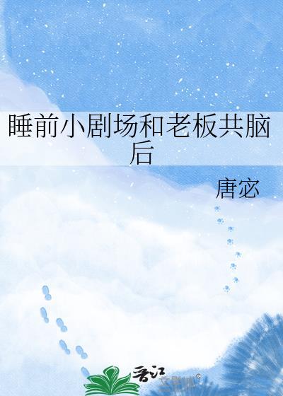 睡前小剧场和老板共脑后